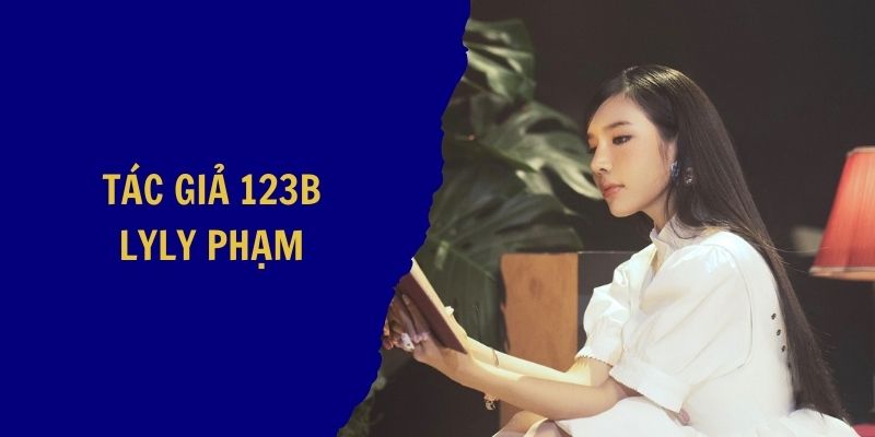 Lyly Phạm là tác giả trẻ đứng sau thành công của 123B